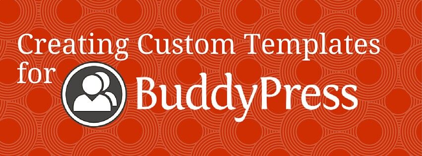 Creating-Custom-Templates-for-BuddyPress-1